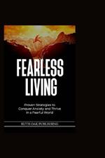 Fearless Living: Proven Strategies to Conquer Anxiety and thrive in a fearful World