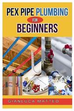 Pex Pipe Plumbing for Beginners: An Easy Guide to Modern Plumbing Systems