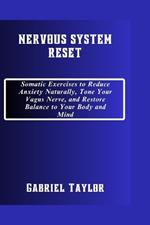 Nervous System Reset: Somatic Exercises to Reduce Anxiety Naturally, Tone Your Vagus Nerve, and Restore Balance to Your Body and Mind