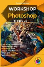 Photoshop workshop. Module I.: Embracing the Future of Digital Design with Photoshop 2024 General Architecture, Panels and Application Tools