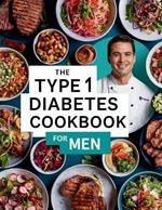 The Type 1 Diabetes Cookbook For Men: 110+ Recipes Low-Sugar & Low-Carbs, Low Sugar Blood Sugar Friendly Treats