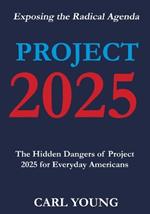 Project 2025: Exposing the Hidden Dangers of the Radical Agenda for Everyday Americans