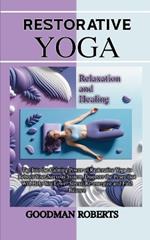 Restorative Yoga: Tap Into the Calming Power of Restorative Yoga to Reboot Your Nervous System, Discover the Poses that Will Help You Lower Stress, Re-energize and Find Balance