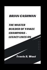 Brian Cashman: The Master Builder of Yankee Champions - Legacy Lives on