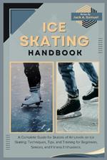 Ice Skating Handbook: A Complete Guide for Skaters of All Levels on Ice Skating: Techniques, Tips, and Training for Beginners, Seniors, and Fitness Enthusiasts.