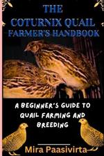 The Coturnix Quail Farmer's Handbook: A Beginner's Guide to Quail Farming and Breeding