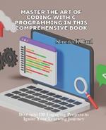 Master the Art of Coding with C Programming in this Comprehensive Book: Dive into 130 Engaging Projects to Ignite Your Learning Journey