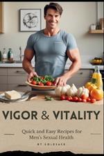 Vigor & Vitality: Quick and Easy Recipes for Men's Sexual Health