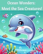 Ocean Wonders: Meet the Sea Creatures!: Discover the Magical World of Marine Life with Fun Facts and Colorful Illustrations