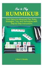 How to Play Rummikub: From Setup to Advanced Play, Rules, Strategies, Tips, and Techniques with Step-by-Step Instructions