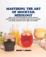 Mastering the Art of Mocktail Mixology: Elevate Your Beverage with this In Depth Book on Crafting Spectacular Non Alcohol Drinks for Every Occasion