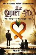The Quiet Fix: A No-Nonsense, Action-Oriented Guide to Fixing Your Marriage - Fast