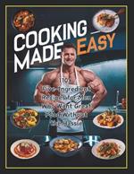Cooking Made Easy: 110+ Five-Ingredient Recipes for Men Who Want Great Food Without the Hassle
