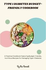Type 1 Diabetes Budget-Friendly Cookbook: A Practical Cookbook Featuring Budget-Friendly, Nutritious Recipes for Managing Type 1 Diabetes
