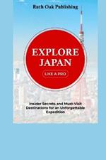 Explore Japan like a Pro: Insider Secrets and Must -visits Destinations for an Unforgettable Expedition