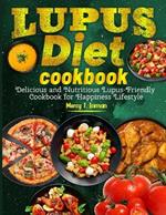 Lupus Diet cookbook: Delicious and Nutritious Lupus-Friendly Cookbook for Happiness Lifestyle