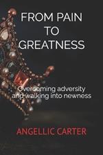 From Pain to Greatness: Overcoming adversity and walking into newness