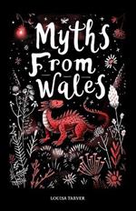 Myths From Wales: A Treasury of Welsh Mythology, Famous Legends and Mythical Creatures Discover Ancient Mabinogion Folk Tales and Gaelic Lore - Dragons, Fairies, Giants, Heroes, Magic - Rhiannon, Blodeuwedd, Cauldron of Ceridwen and More