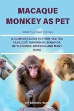 Macaque Monkey as Pet: A Complete Guide to Their Habitat, Care, Diet, Ownership, Behavior, Intelligence, Breeding and Many More