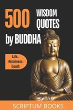 500 Unique Quotes by Buddha about Life, Happiness, Death: Buddha Book of Quotes for Every day