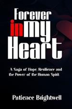 Forever in my Heart: A Saga of Hope, Resilience and the Power of the Human Spirit