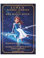 LUNA'S COSMIC JOURNEY And HER MAGIC STICK.: Bringing Hope, Healing The Universe And Spreading Love Through The Power of Positive Imagination