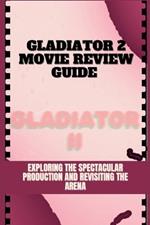 Gladiator 2 Movie Review Guide: Exploring the Spectacular Production and Revisiting the Arena