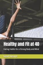 Healthy and Fit at 40: Eating Habits for a Strong Body and Mind