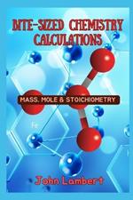 Bite-Sized Chemistry Calculations: Mass, Mole and Stoichiometry