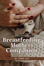 Breastfeeding Mothers Companion: Your Guide to Nurturing Newborns