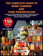 The Complete Guide to Home Canning and Food Preservation: Step-by-Step Instructions on How to Freeze, Dry, Can, Freeze Drying, Pickling, Fermentation, and Curing (Back to Basics Cooking)