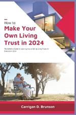 How to Make Your Own Living Trust in 2024: The Definitive Guide for Learning How to Set Up Living Trusts for Everyone in 2024