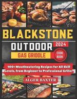 Blackstone Outdoor Gas Griddle Cookbook: 100+ Mouthwatering Recipes for All Skill Levels, from Beginner to Professional Griller.