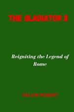 The Gladiator II: Reigniting the legend of Rome