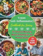 Vegan Anti-Inflammatory Cookbook for Seniors: 110+ Vegan Recipes for Seniors to Naturally Reduce Inflammation and Promote Health