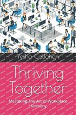 Thriving Together: Mastering The Art of Workplace Harmony