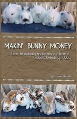 Makin' Bunny Money: How to profit from your rabbit breeding hobby