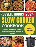 Russell Hobbs Slow Cooker Cookbook: Effortless and Nutritious Recipes: Breakfast to Dessert and Everything In Between