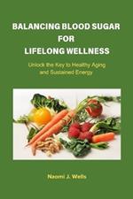 Balancing Blood Sugar for Lifelong Wellness: Unlock the Key to Healthy Aging and Sustained Energy