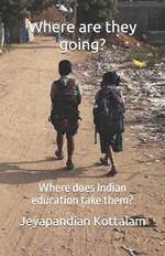 Where are they going?: Where does Indian education take them?