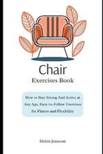 Chair Exercises Book: How to Stay Strong and Active at Any Age, Easy-to-Follow Exercises for Fitness and Flexibility