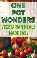 One-Pot Wonders Vegetarian Meals Made Easy