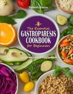 The Essential Gastroparesis Cookbook for Beginners: Delicious and Nutritious Recipes for Managing Digestive Health
