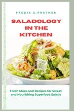 Saladology in the Kitchen: Fresh Ideas and Recipes for Sweet and Nourishing Superfood Salads