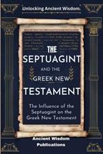 The Septuagint and the Greek New Testament (Unlocking Ancient Wisdom): The Influence of the Septuagint on the Greek New Testament