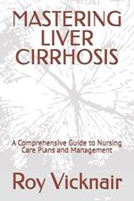 Mastering Liver Cirrhosis: A Comprehensive Guide to Nursing Care Plans and Management