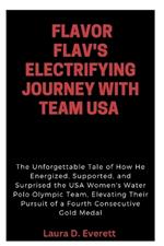 Flavor Flav's Electrifying Journey with Team USA: The Unforgettable Tale of How He Energized, Supported, and Surprised the USA Women's Water Polo Olympic Team,