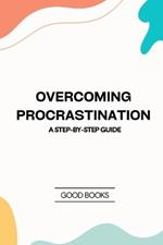 Overcoming Procrastination: A Step-by-Step Guide