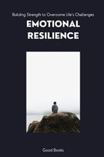 Emotional Resilience: Building Strength to Overcome Life's Challenges
