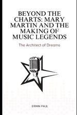 Beyond the Charts: Mary Martin and the Making of Music Legends: The Architect of Dreams